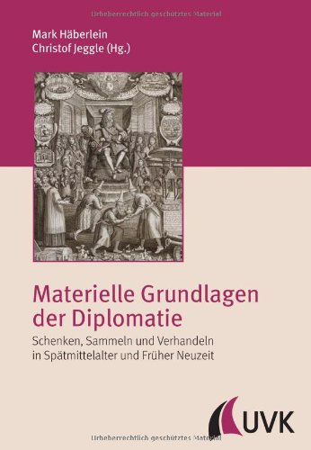 Materielle Grundlagen der Diplomatie: Schenken, Sammeln und Verhandeln in Spätmittelalter und Früher Neuzeit (Irseer Schriften N.F.)