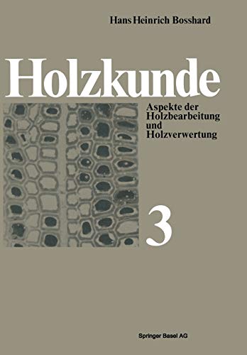 Holzkunde: Aspekte der Holzbearbeitung und Holzverwertung (Lehrbücher und Monographien aus dem Gebiete der exakten Wissenschaften / Reihe der ... der exakten Wissenschaften, 20, Band 20)