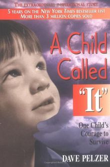 A Child Called It: An Abused Child's Journey from Victim to Victor