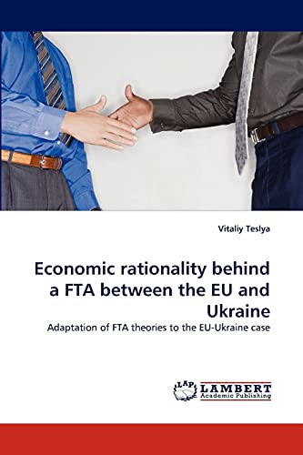 Economic rationality behind a FTA between the EU and Ukraine: Adaptation of FTA theories to the EU-Ukraine case
