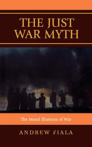 The Just War Myth: The Moral Illusions of War