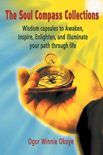 The Soul Compass Collections: Wisdom Capsules to Awaken, Inspire, Enlighten, and Illuminate Your Path Through Life