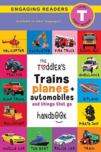 The Toddler's Trains, Planes, and Automobiles and Things That Go Handbook: Pets, Aquatic, Forest, Birds, Bugs, Arctic, Tropical, Underground, Animals ... and Farm Animals (Engaging Readers, Level T)