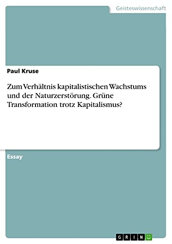 Zum Verhältnis kapitalistischen Wachstums und der Naturzerstörung. Grüne Transformation trotz Kapitalismus?