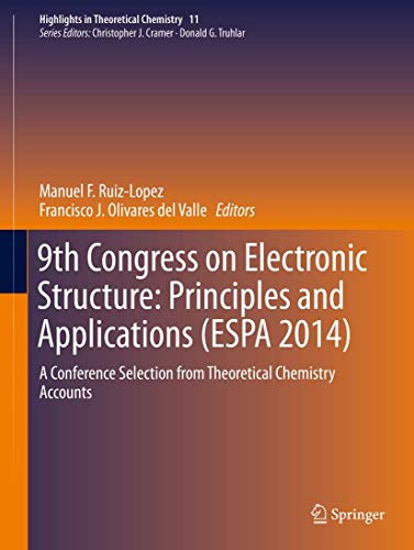 9th Congress on Electronic Structure: Principles and Applications (ESPA 2014): A Conference Selection from Theoretical Chemistry Accounts (Highlights in Theoretical Chemistry, 11, Band 11)