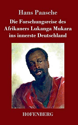 Die Forschungsreise des Afrikaners Lukanga Mukara ins innerste Deutschland: Geschildert in Briefen Lukanga Mukaras an den König Ruoma von Kitara