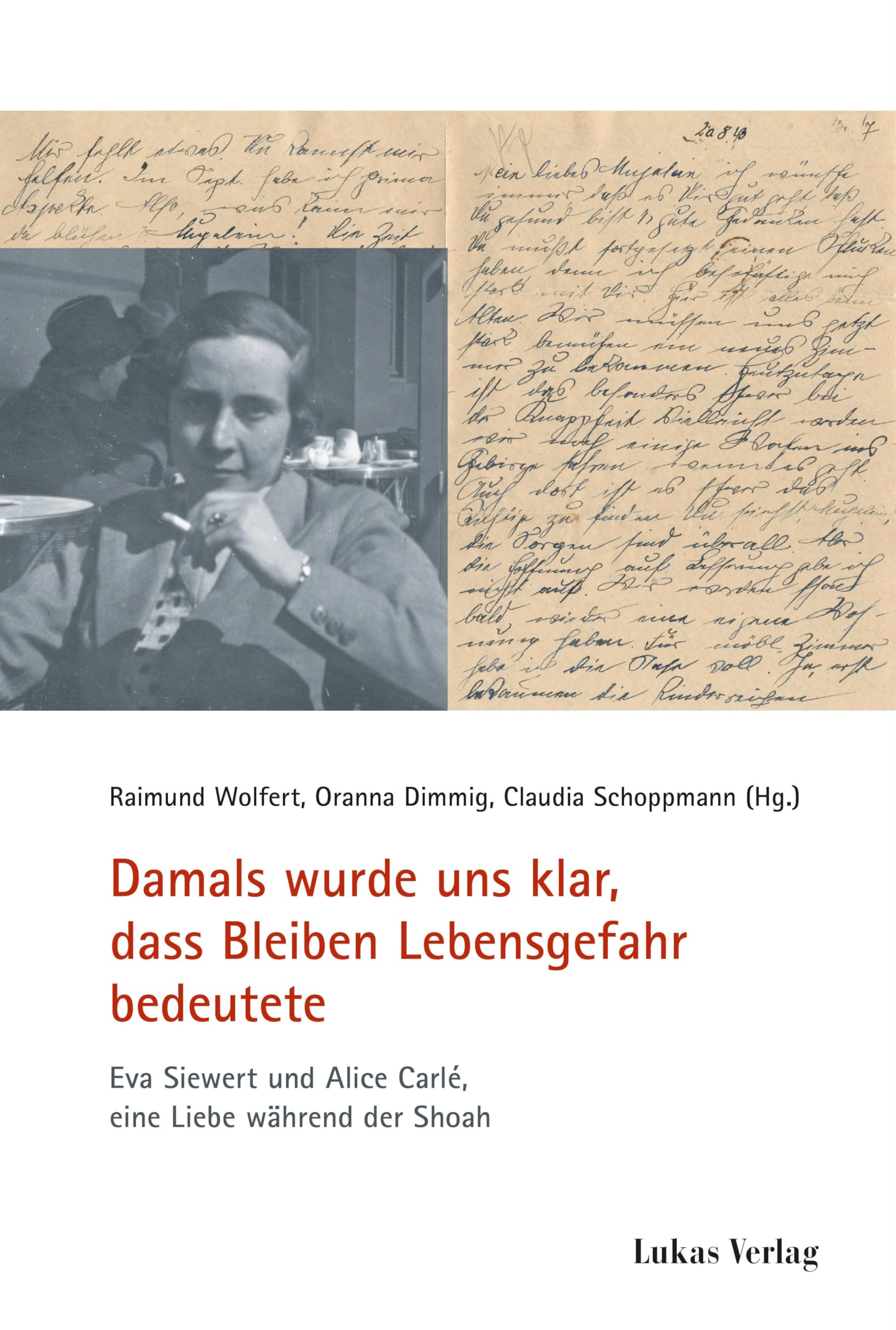 Damals wurde uns klar, dass Bleiben Lebensgefahr bedeutete: Eva Siewert und Alice Carlé, eine Liebe während der Shoah (Schriften der Gedenkstätte Deutscher Widerstand: Reihe B: Quellen und Zeugnisse)