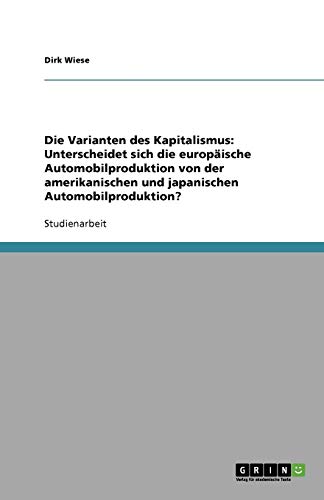 Die Varianten des Kapitalismus: Unterscheidet sich die europäische Automobilproduktion von der amerikanischen und japanischen Automobilproduktion?