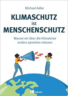 Klimaschutz ist Menschenschutz: Warum wir über die Klimakrise anders sprechen müssen