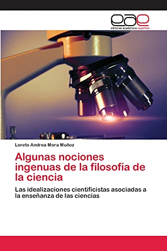 Algunas nociones ingenuas de la filosofía de la ciencia: Las idealizaciones cientificistas asociadas a la enseñanza de las ciencias