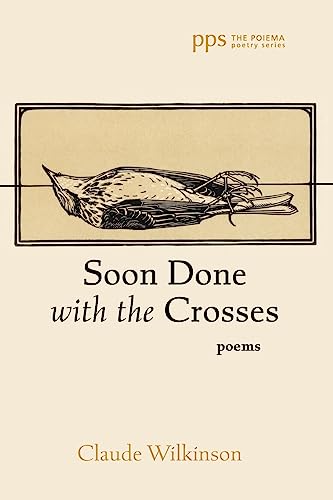 Soon Done with the Crosses: Poems (Poiema Poetry Series)