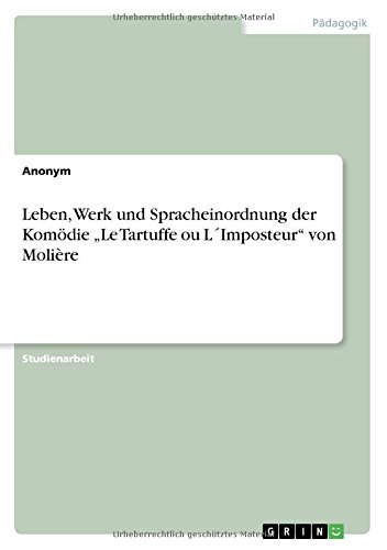 Leben, Werk und Spracheinordnung der Komödie Le Tartuffe ou L´Imposteur von Molière