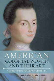 American Colonial Women and Their Art: A Chronological Encyclopedia