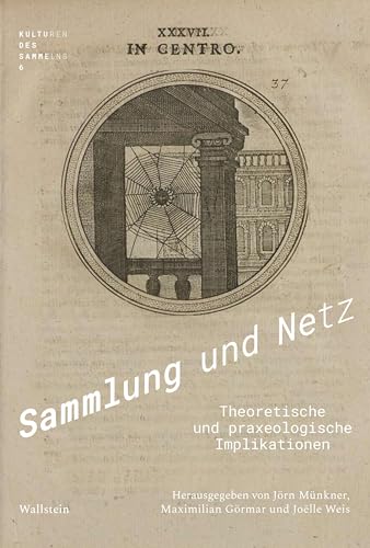 Sammlung und Netz: Theoretische und praxeologische Implikationen (Kulturen des Sammelns. Akteure, Objekte, Medien)