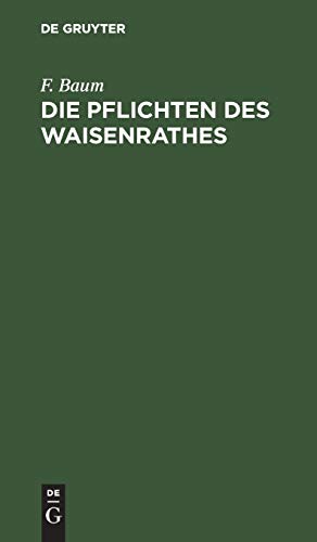 Die Pflichten des Waisenrathes: Ein praktischer Leitfaden für Waisenräthe und Verwaltungsbeamte