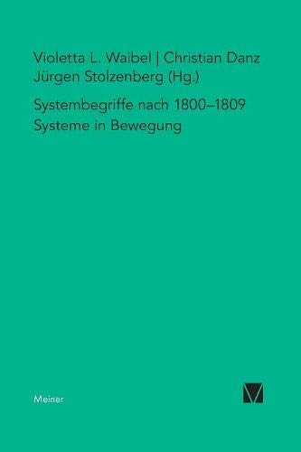 Systembegriffe um 1800-1809. Systeme in Bewegung: System der Vernunft - Kant und der Deutsche Idealismus. Band IV (Kant-Forschungen)