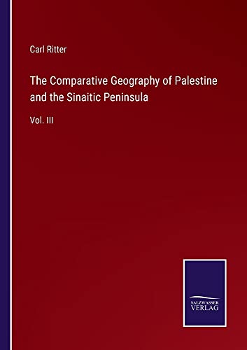 The Comparative Geography of Palestine and the Sinaitic Peninsula: Vol. III