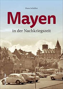 Mayen in der Nachkriegszeit. Rund 160 historische Fotografien dokumentieren das Leben und den Alltag im Wandel der Zeit (Sutton Archivbilder)