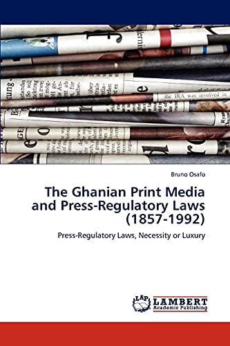 The Ghanian Print Media and Press-Regulatory Laws (1857-1992): Press-Regulatory Laws, Necessity or Luxury