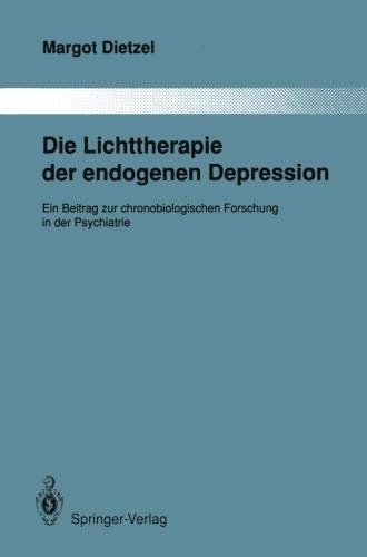 Die Lichttherapie der endogenen Depression: Ein Beitrag zur chronobiologischen Forschung in der Psychiatrie (Monographien aus dem Gesamtgebiete der Psychiatrie, Band 54)