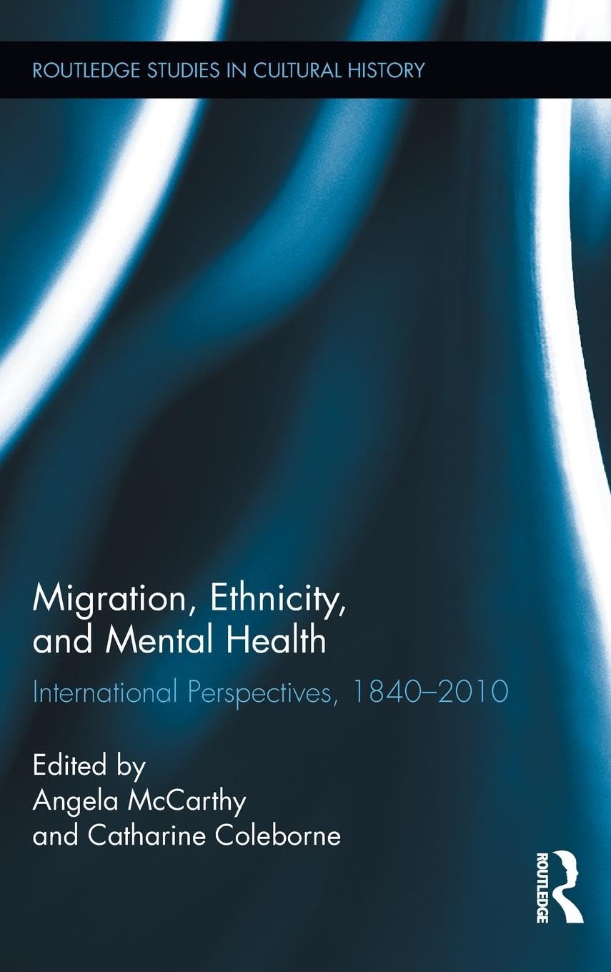 Migration, Ethnicity, and Mental Health: International Perspectives, 1840-2010 (Routledge Studies in Cultural History, 16, Band 16)