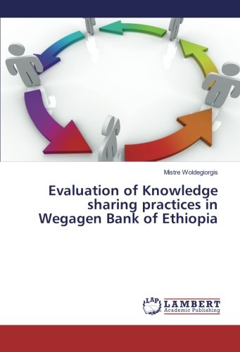 Evaluation of Knowledge sharing practices in Wegagen Bank of Ethiopia