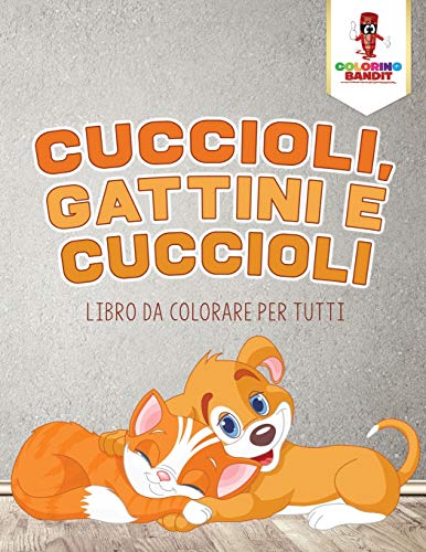 Cuccioli, Gattini E Cuccioli: Libro Da Colorare Per Tutti