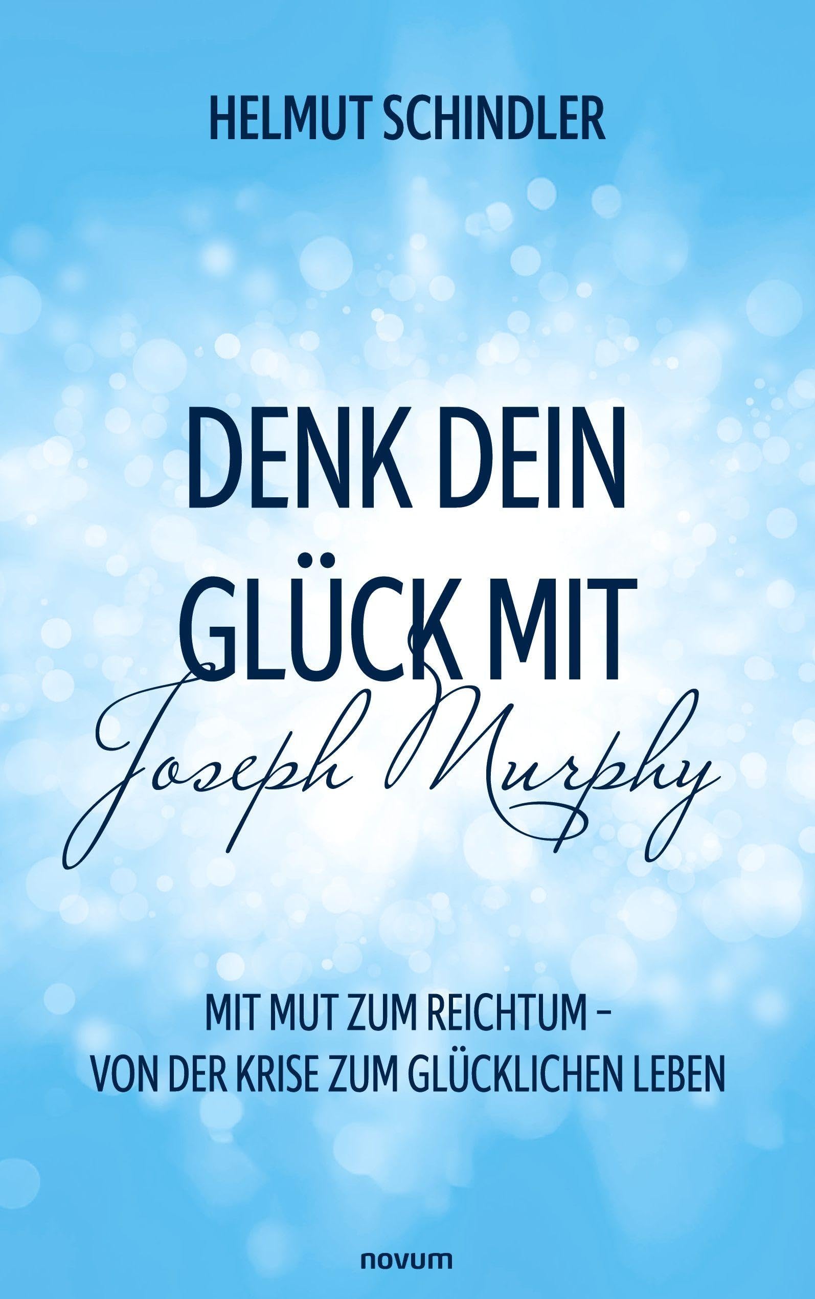 Denk dein Glück mit Joseph Murphy: Mit Mut zum Reichtum – Von der Krise zum glücklichen Leben
