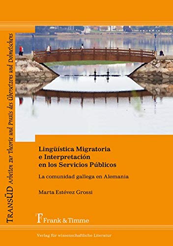 Lingüística Migratoria e Interpretación en los Servicios Públicos: La comunidad gallega en Alemania (TRANSÜD. Arbeiten zur Theorie und Praxis des Übersetzens und Dolmetschens)