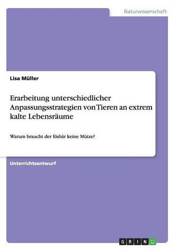 Erarbeitung unterschiedlicher Anpassungsstrategien von Tieren an extrem kalte Lebensräume: Warum braucht der Eisbär keine Mütze?