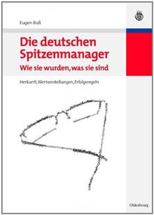 Die deutschen Spitzenmanager - Wie sie wurden, was sie sind. Herkunft, Wertvorstellungen, Erfolgsregeln