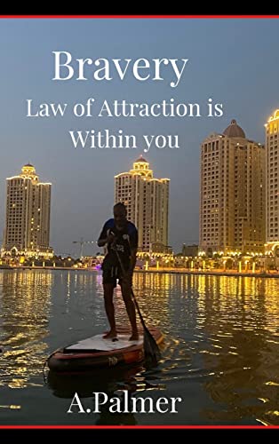 Bravery - Law of Attraction is Within you: Are you able to conquer fear and be brave