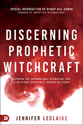 Jennifer LeClaire Discerning Prophetic Witchcraft, Exposing The Supernatural Divination That Is Deceiving Spiritually-Hungry Believers
