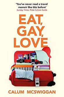 Eat, Gay, Love: 'You've never read a travel memoir like this before' (SUNDAY TIMES 'Pride Culture Guide'): Longlisted for the Polari First Book Prize