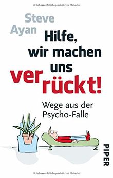 Hilfe, wir machen uns verrückt!: Wege aus der Psycho-Falle