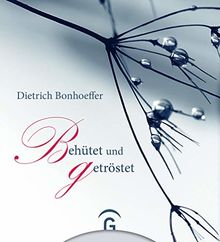 Dietrich Bonhoeffer. Behütet und getröstet