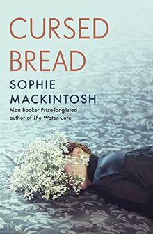 Cursed Bread: Longlisted for the Women’s Prize