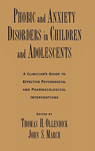 Phobic and Anxiety Disorders in Children and Adolescents: A Clinician's Guide to Effective Psychosocial and Pharmacological Interventions: A ... and Pharmacological Interventions