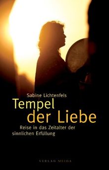 Tempel der Liebe: Reise in das Zeitalter der sinnlichen Erfüllung