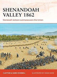 Shenandoah Valley 1862: Stonewall Jackson outmaneuvers the Union (Campaign, Band 258)