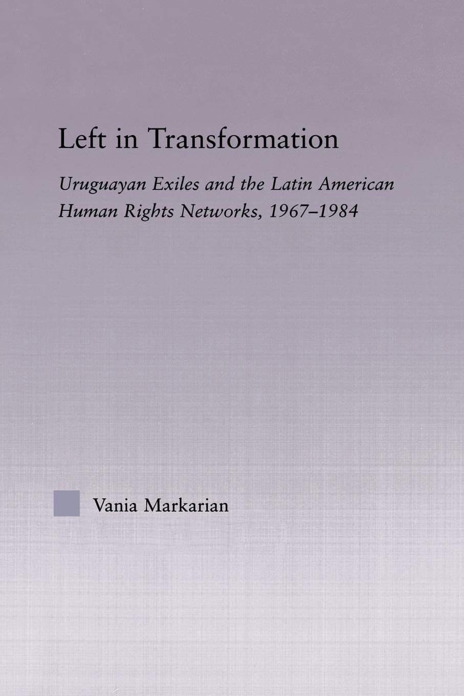 Left in Transformation: Uruguayan Exiles and the Latin American Human Rights Network, 1967 -1984 (Latin American Studies: Social Sciences and Law)