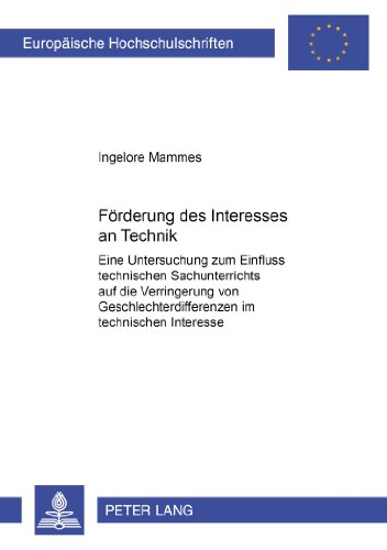 Förderung des Interesses an Technik: Eine Untersuchung zum Einfluss technischen Sachunterrichts auf die Verringerung von Geschlechterdifferenzen im ... (Europäische Hochschulschriften - Reihe XI)