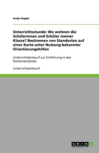 Unterrichtsstunde: Wo wohnen die Schülerinnen und Schüler meiner Klasse? Bestimmen von Standorten auf einer Karte unter Nutzung bekannter ... zur Einführung in das Kartenverständis