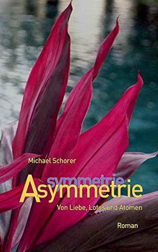 Asymmetrie: Von Liebe, Lotos und Atomen