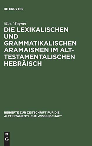 Die lexikalischen und grammatikalischen Aramaismen im alttestamentalischen Hebräisch (Beihefte zur Zeitschrift für die alttestamentliche Wissenschaft, 96, Band 96)