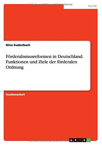 Förderalismusreformen in Deutschland. Funktionen und Ziele der förderalen Ordnung