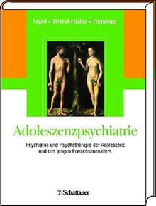 Adoleszenzpsychiatrie: Psychiatrie und Psychotherapie der Adoleszenz und des jungen Erwachsenenalters