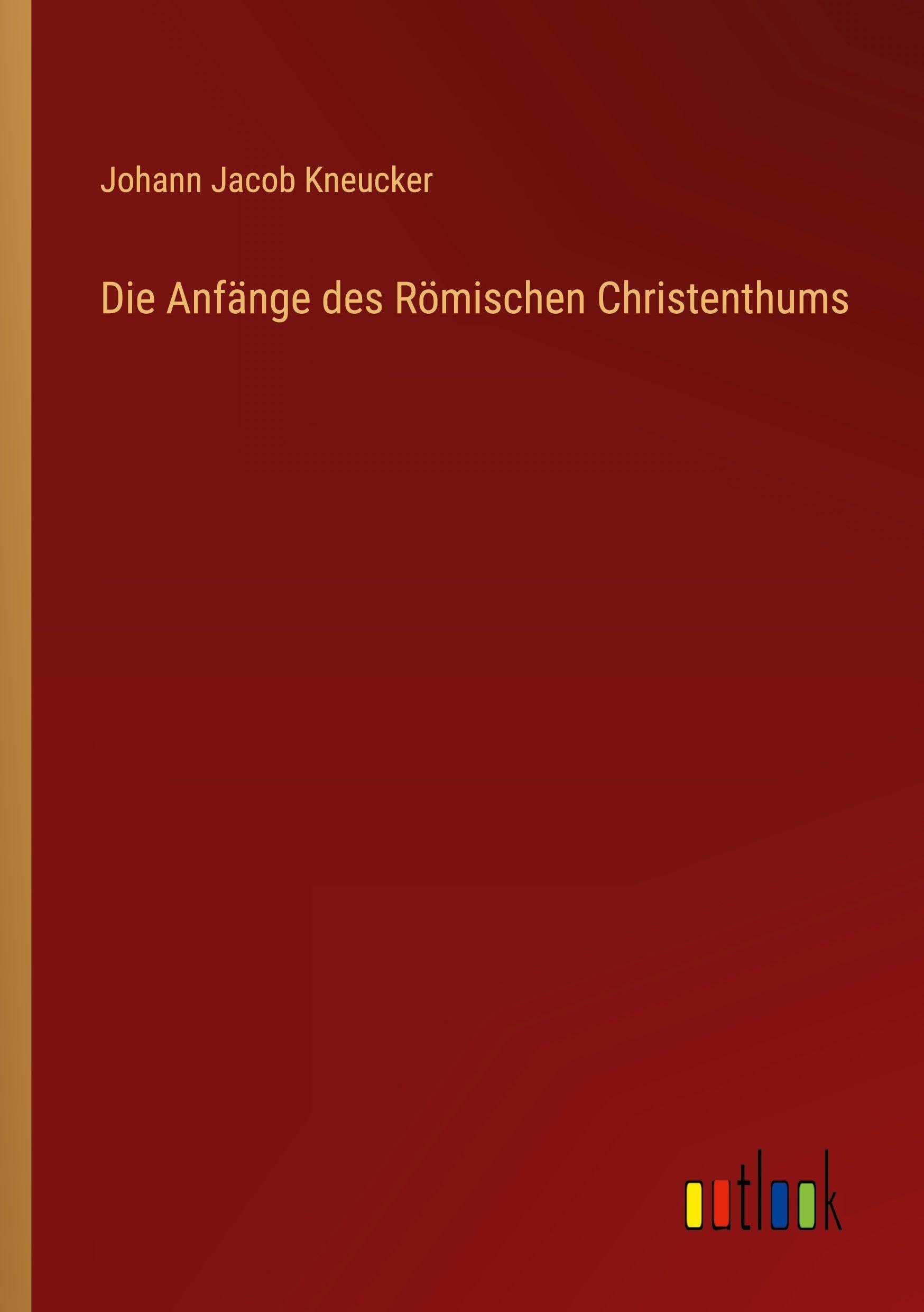 Die Anfänge des Römischen Christenthums