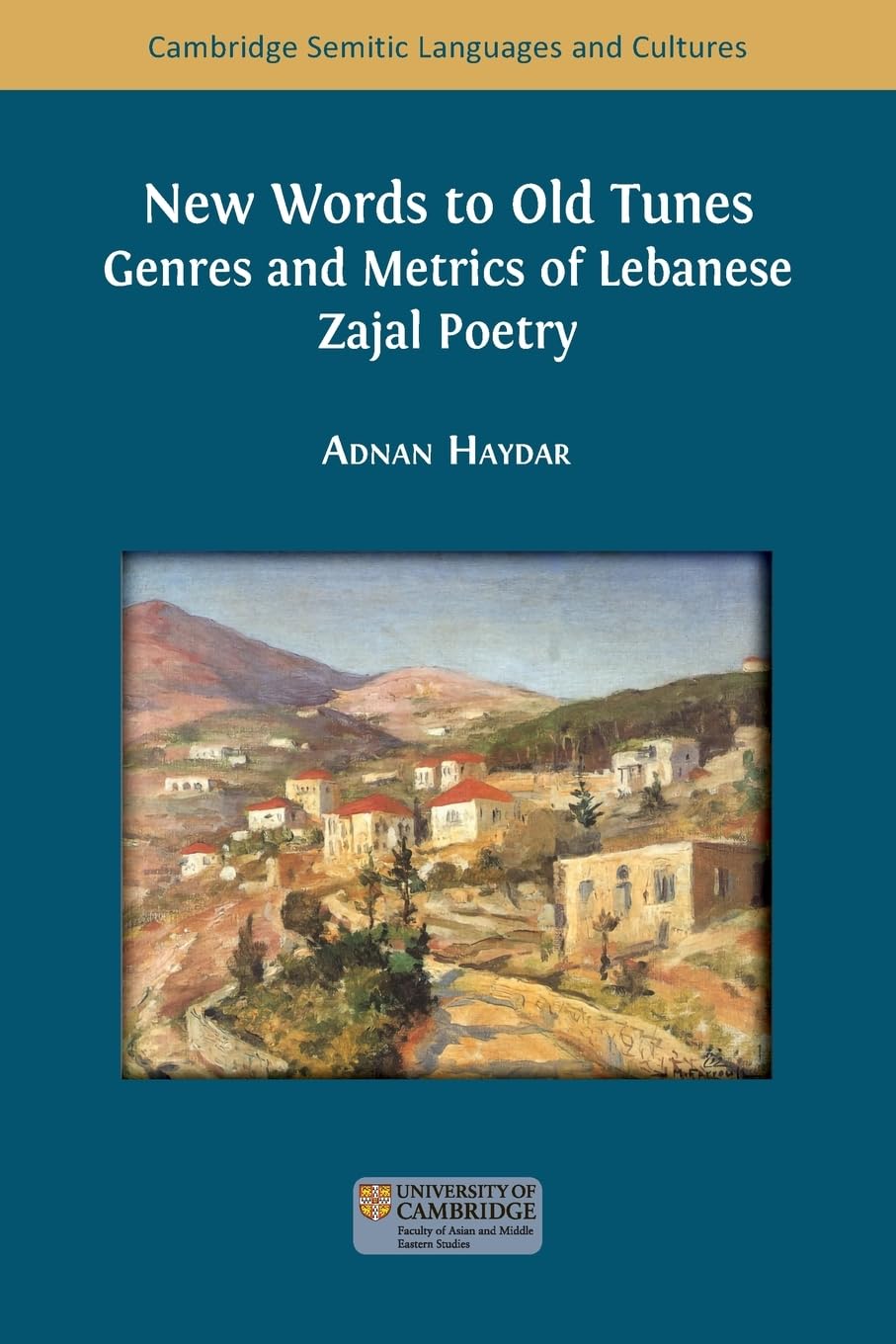 New Words to Old Tunes: Genres and Metrics of Lebanese Zajal Poetry (Cambridge Semitic Languages and Cultures)