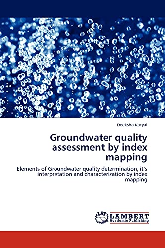 Groundwater quality assessment by index mapping: Elements of Groundwater quality determination, it’s interpretation and characterization by index mapping